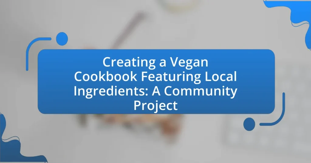 Creating a Vegan Cookbook Featuring Local Ingredients: A Community Project