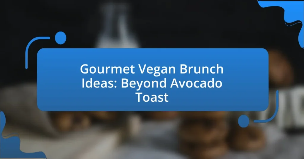 Gourmet Vegan Brunch Ideas: Beyond Avocado Toast