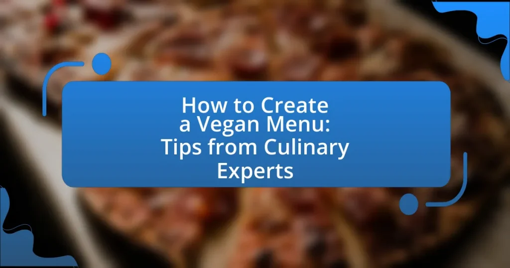How to Create a Vegan Menu: Tips from Culinary Experts