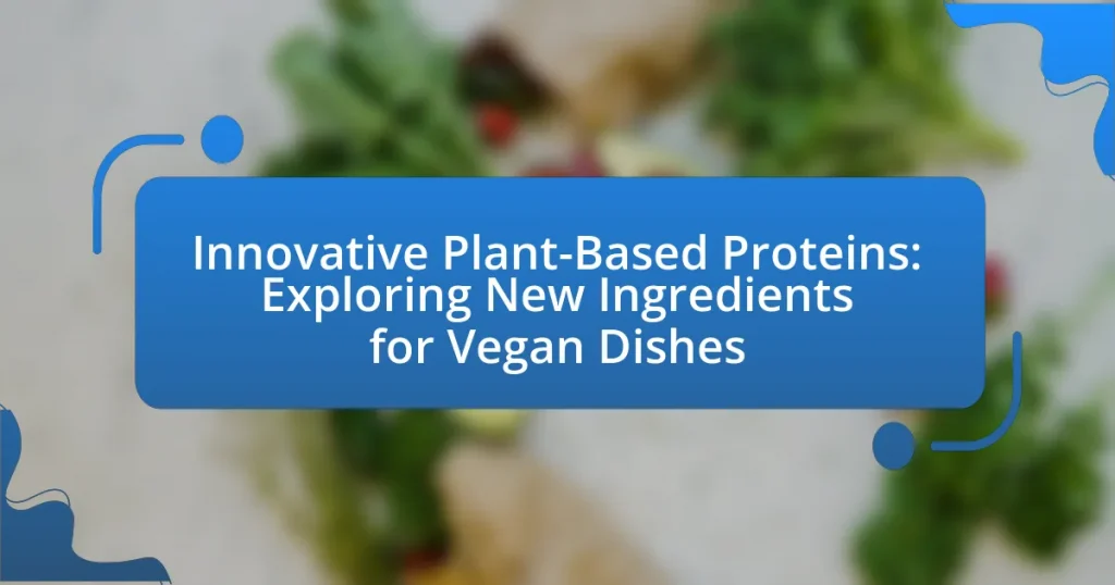 Innovative Plant-Based Proteins: Exploring New Ingredients for Vegan Dishes