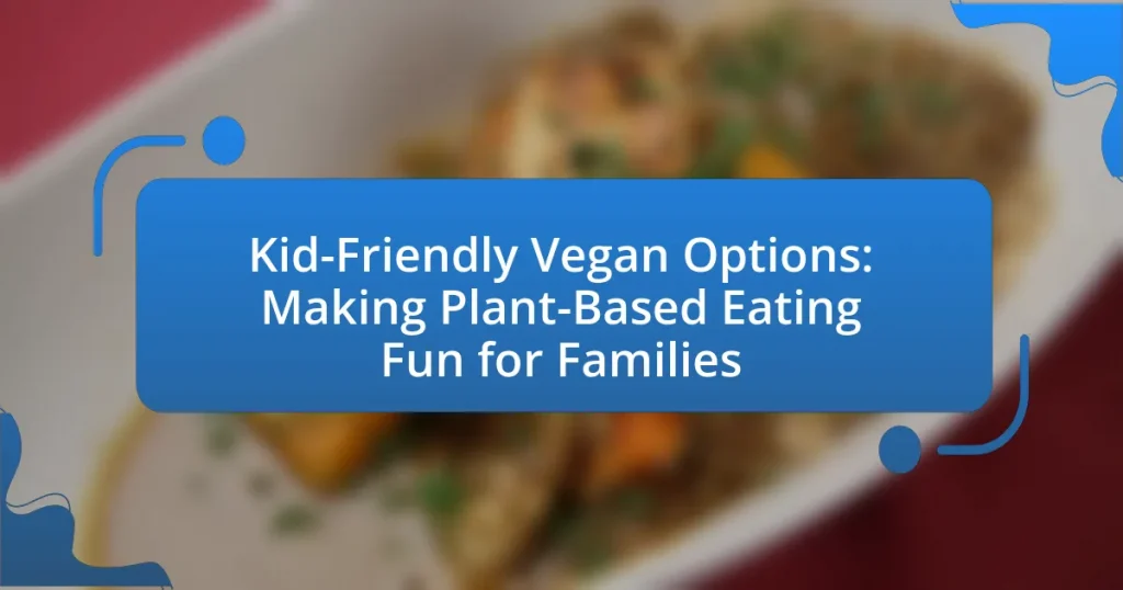 Kid-Friendly Vegan Options: Making Plant-Based Eating Fun for Families
