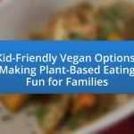 Kid-Friendly Vegan Options: Making Plant-Based Eating Fun for Families