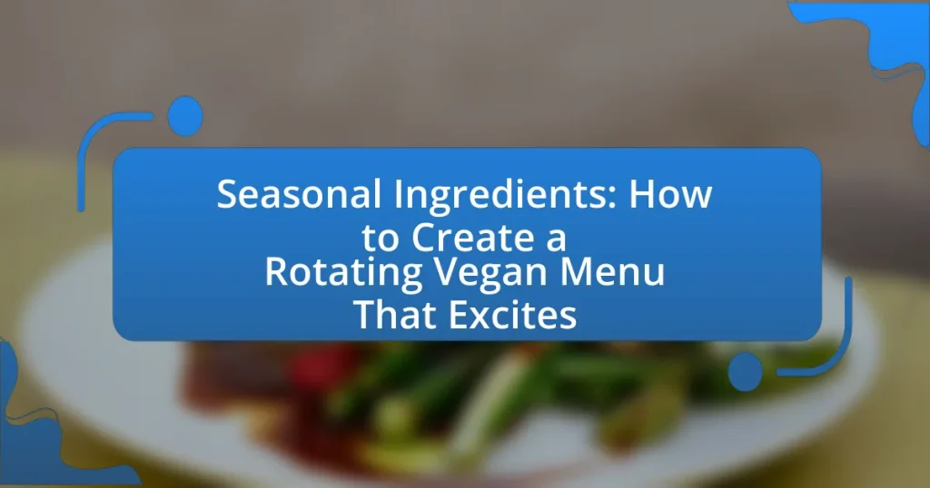 Seasonal Ingredients: How to Create a Rotating Vegan Menu That Excites