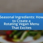 Seasonal Ingredients: How to Create a Rotating Vegan Menu That Excites