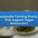 Sustainable Farming Practices That Support Vegan Restaurants