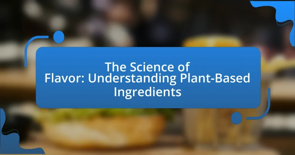 The Science of Flavor: Understanding Plant-Based Ingredients
