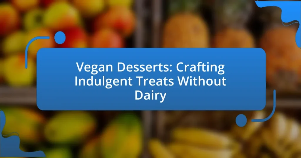 Vegan Desserts: Crafting Indulgent Treats Without Dairy
