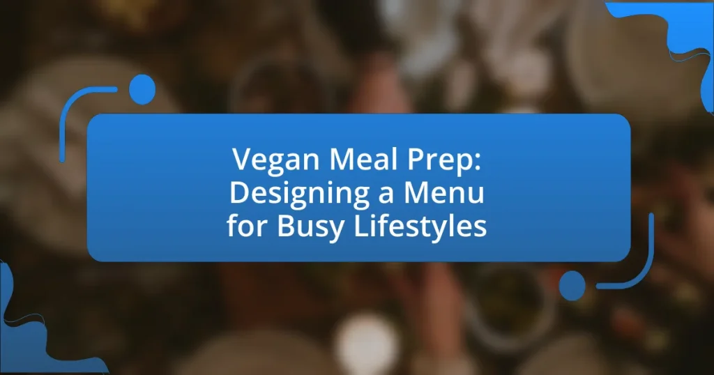 Vegan Meal Prep: Designing a Menu for Busy Lifestyles