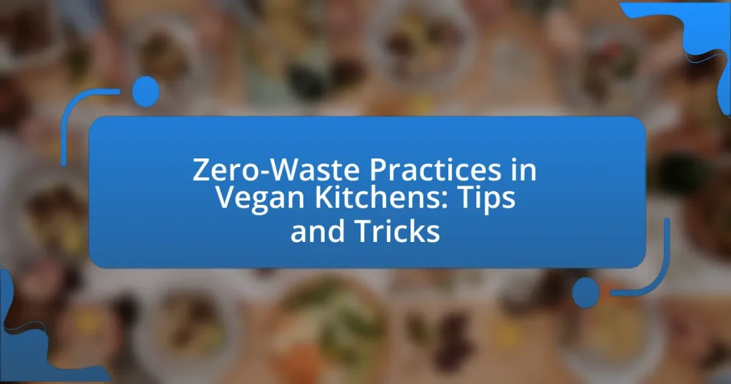 Zero-Waste Practices in Vegan Kitchens: Tips and Tricks