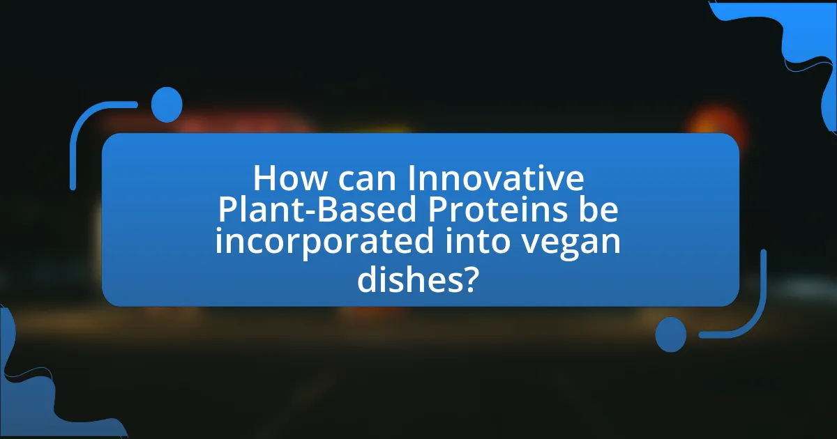 How can Innovative Plant-Based Proteins be incorporated into vegan dishes?