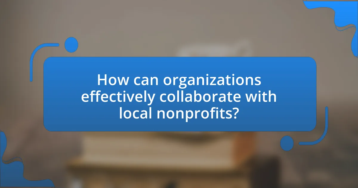 How can organizations effectively collaborate with local nonprofits?