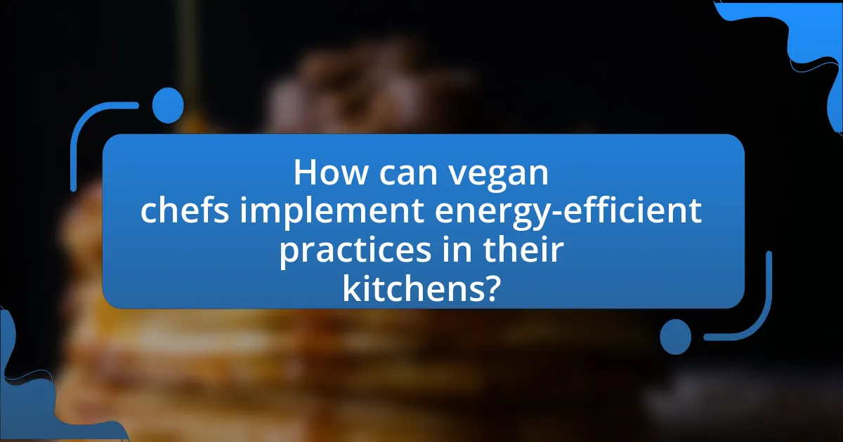 How can vegan chefs implement energy-efficient practices in their kitchens?