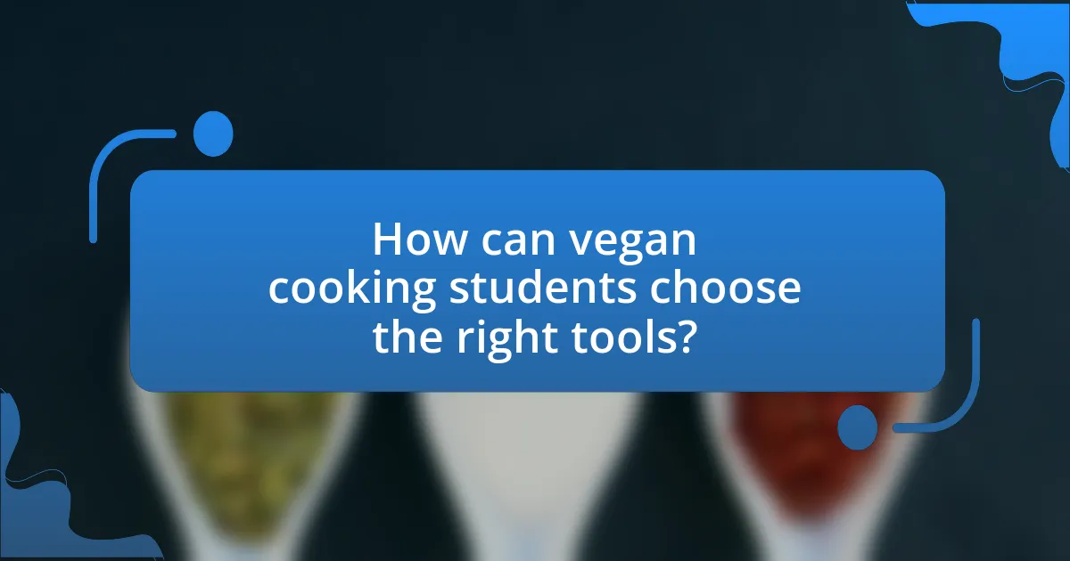 How can vegan cooking students choose the right tools?