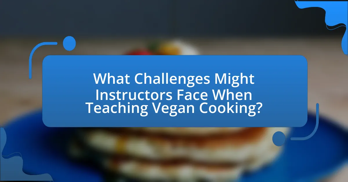What Challenges Might Instructors Face When Teaching Vegan Cooking?