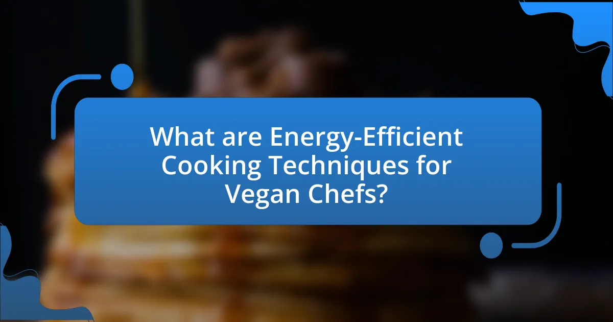 What are Energy-Efficient Cooking Techniques for Vegan Chefs?