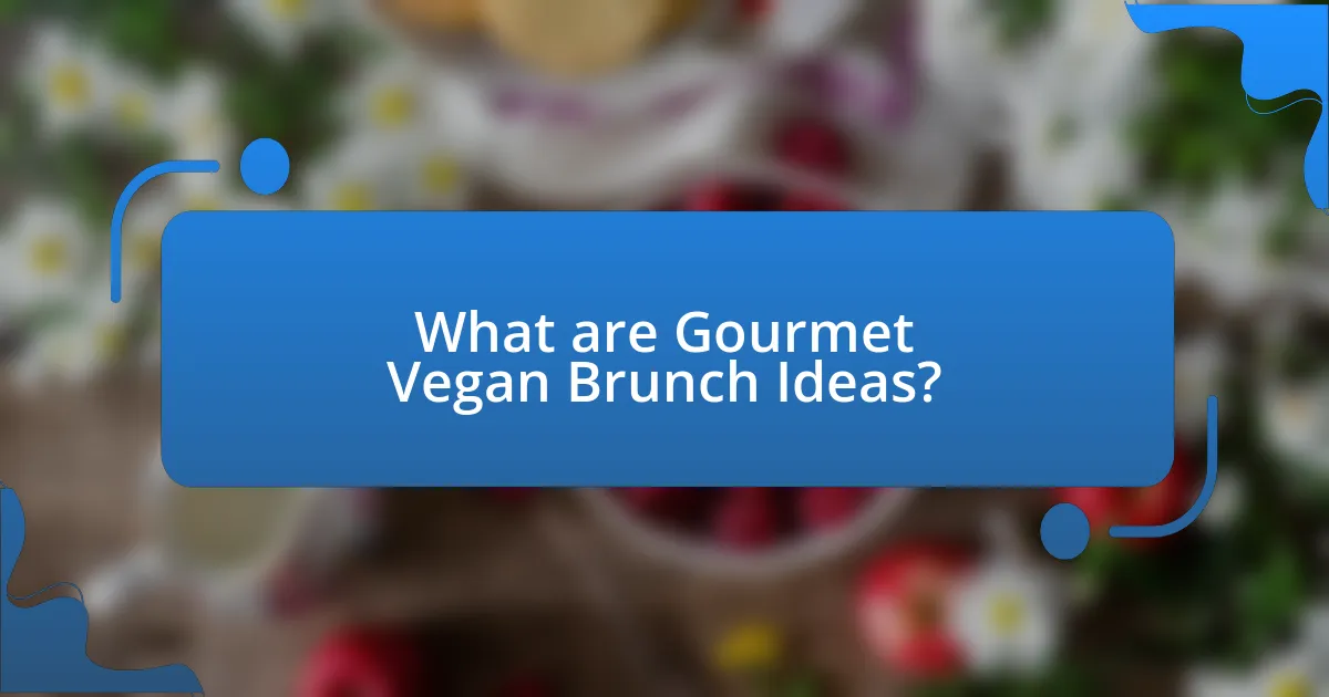 What are Gourmet Vegan Brunch Ideas?