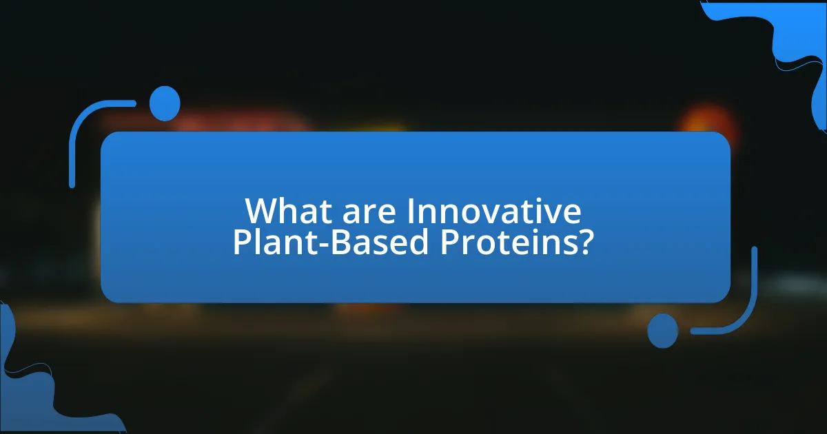 What are Innovative Plant-Based Proteins?