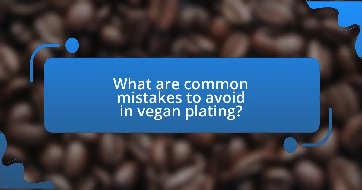 What are common mistakes to avoid in vegan plating?