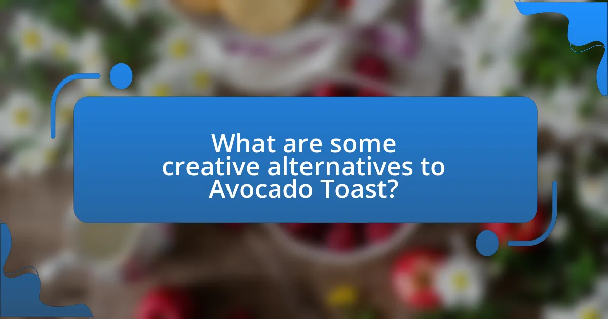 What are some creative alternatives to Avocado Toast?