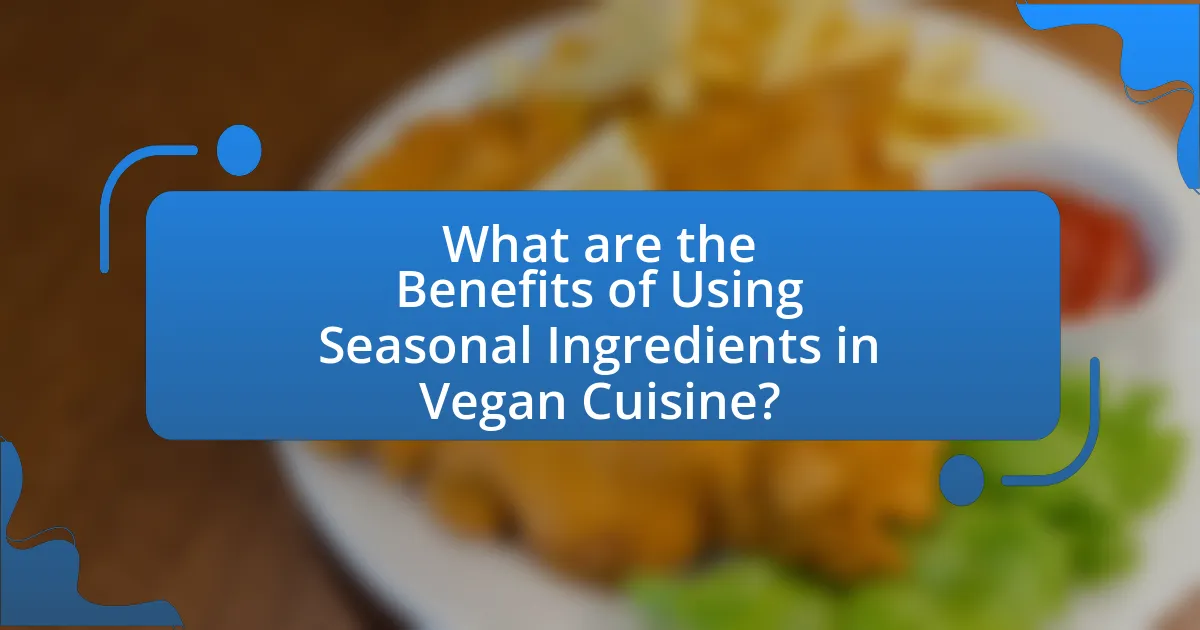 What are the Benefits of Using Seasonal Ingredients in Vegan Cuisine?