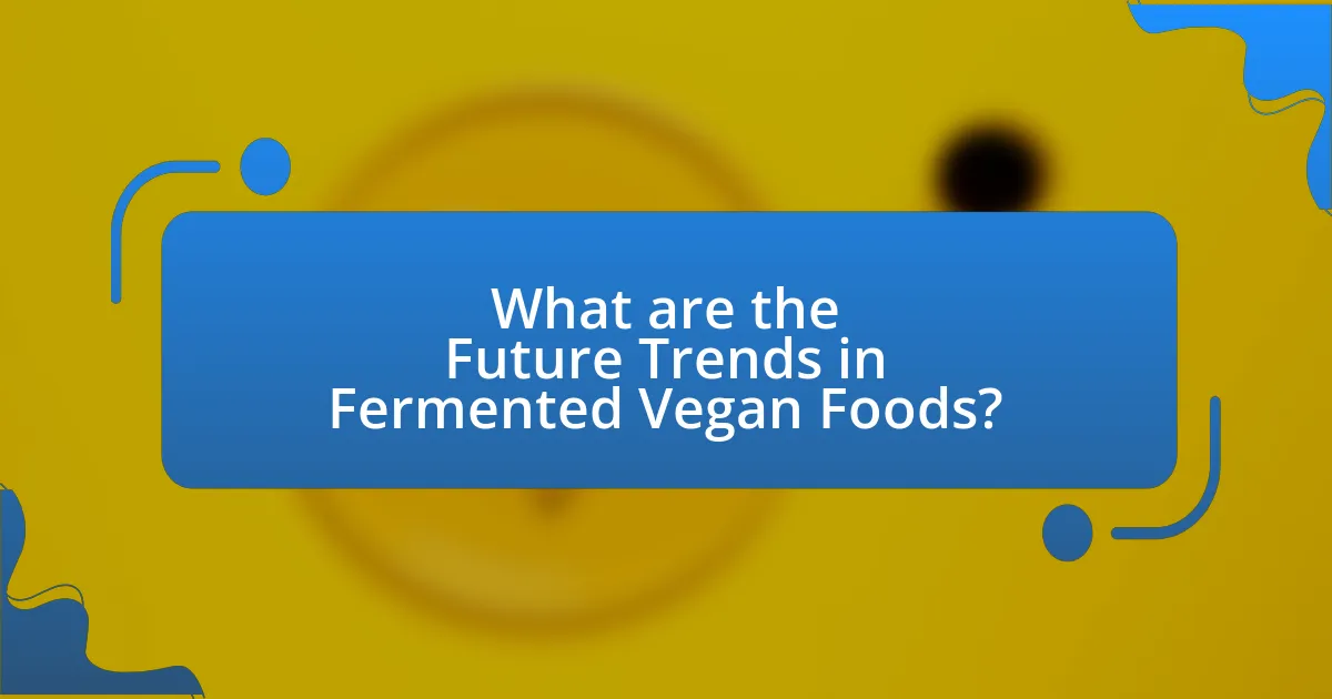 What are the Future Trends in Fermented Vegan Foods?