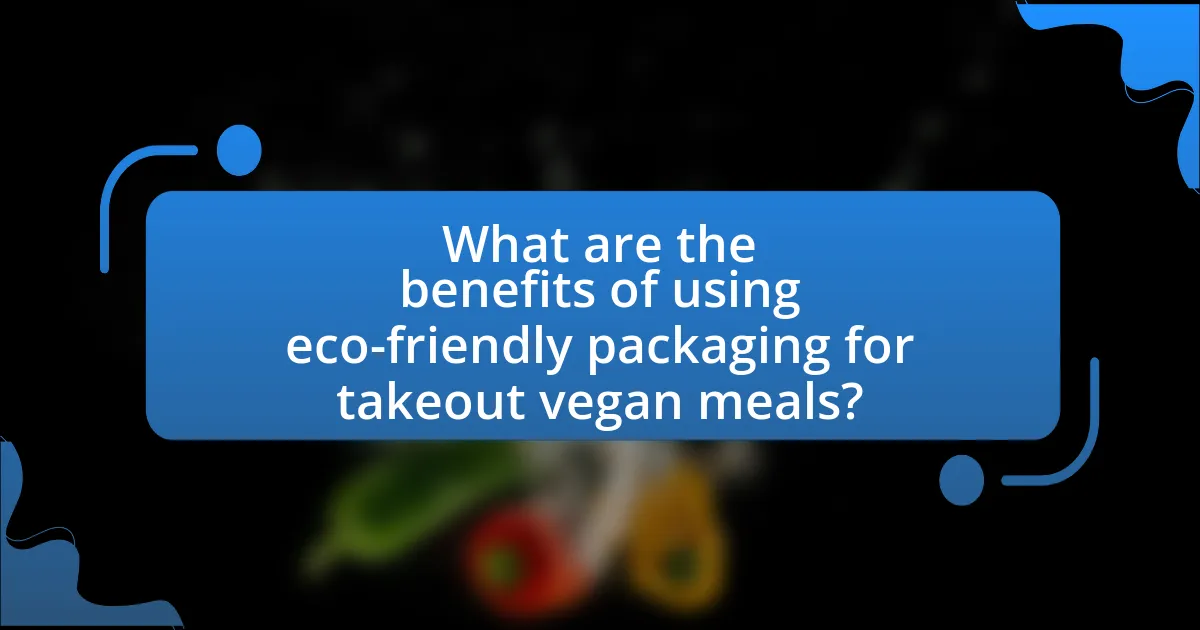What are the benefits of using eco-friendly packaging for takeout vegan meals?
