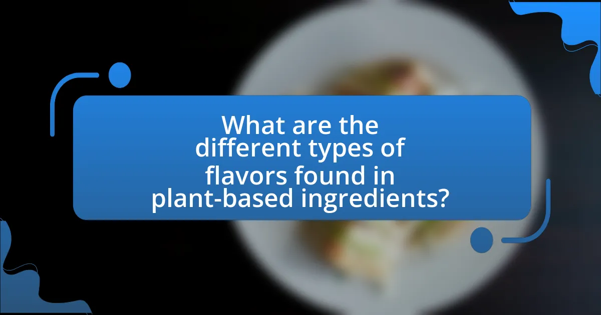 What are the different types of flavors found in plant-based ingredients?