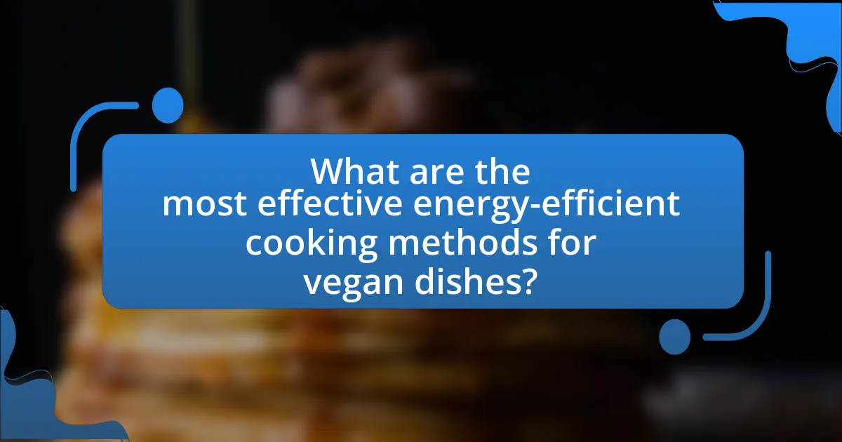 What are the most effective energy-efficient cooking methods for vegan dishes?
