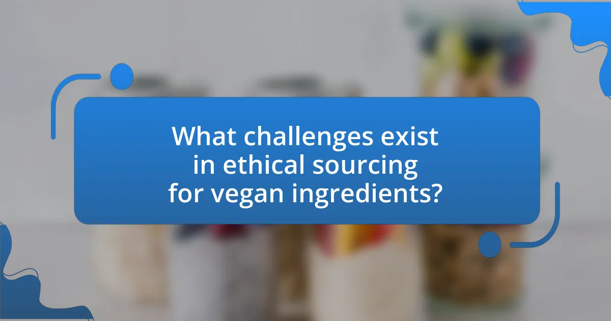 What challenges exist in ethical sourcing for vegan ingredients?