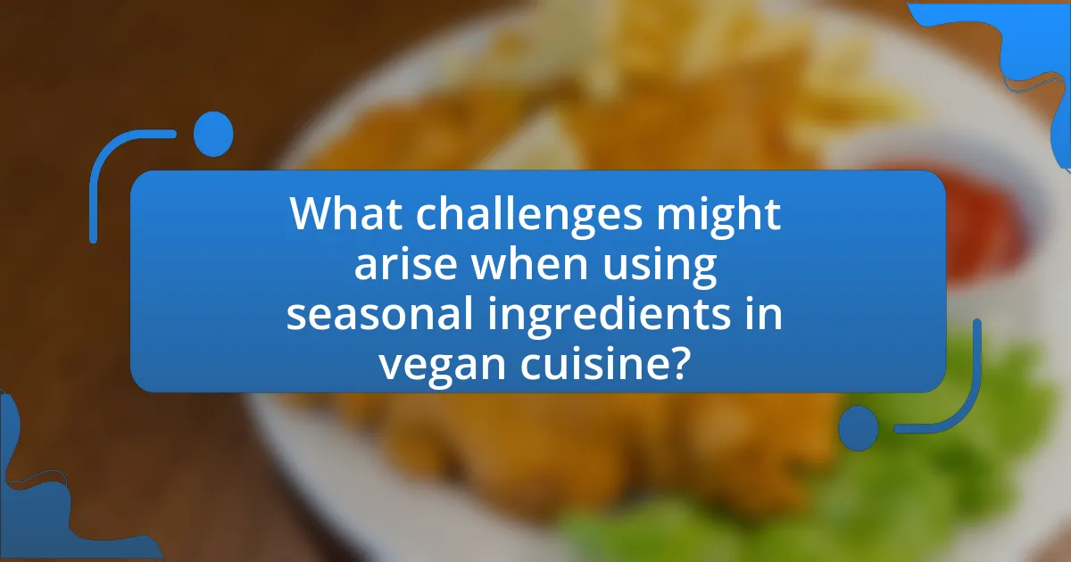 What challenges might arise when using seasonal ingredients in vegan cuisine?