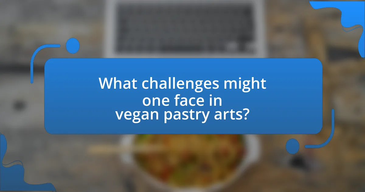 What challenges might one face in vegan pastry arts?