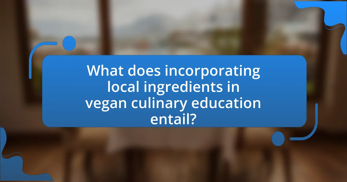 What does incorporating local ingredients in vegan culinary education entail?