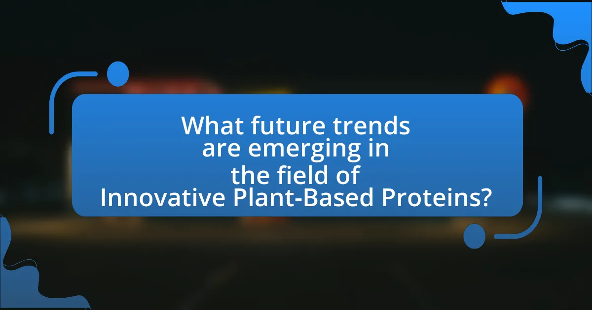 What future trends are emerging in the field of Innovative Plant-Based Proteins?