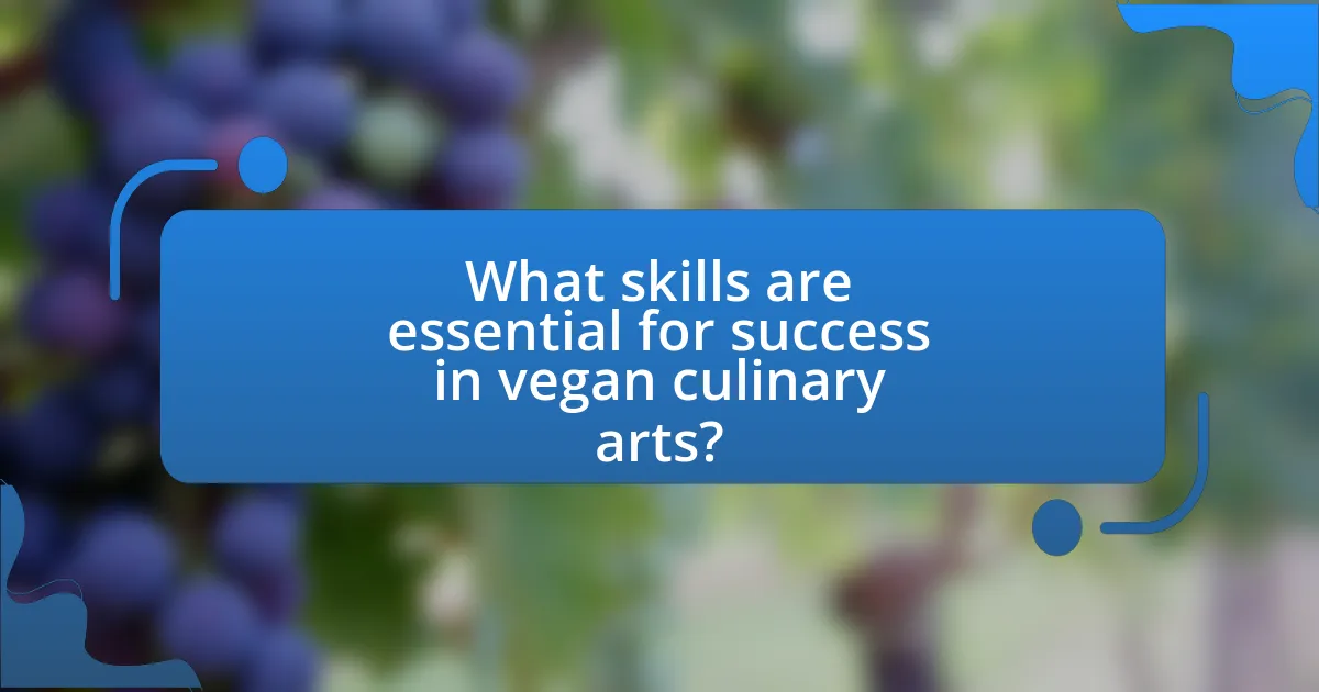 What skills are essential for success in vegan culinary arts?